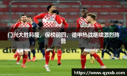门兴大胜科隆,保榜前四,德甲热战继续激烈阵营