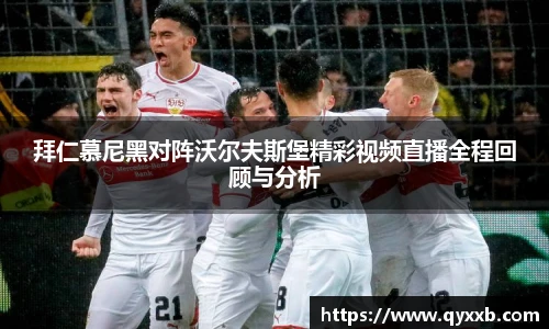 拜仁慕尼黑对阵沃尔夫斯堡精彩视频直播全程回顾与分析