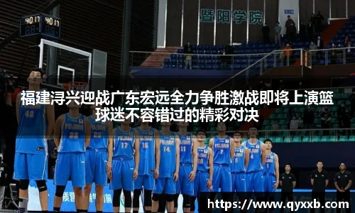 福建浔兴迎战广东宏远全力争胜激战即将上演篮球迷不容错过的精彩对决