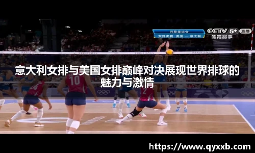 意大利女排与美国女排巅峰对决展现世界排球的魅力与激情